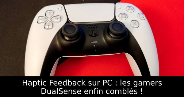 Haptic Feedback sur PC : les gamers DualSense enfin comblés !