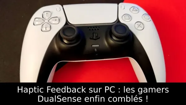 Haptic Feedback sur PC : les gamers DualSense enfin comblés !