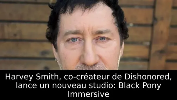 Harvey Smith, co-créateur de Dishonored, lance un nouveau studio: Black Pony Immersive