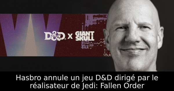 Hasbro annule un jeu D&D dirigé par le réalisateur de Jedi: Fallen Order