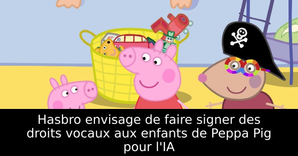 Hasbro envisage de faire signer des droits vocaux aux enfants de Peppa Pig pour l'IA