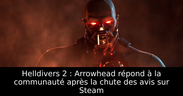 Helldivers 2 : Arrowhead répond à la communauté après la chute des avis sur Steam