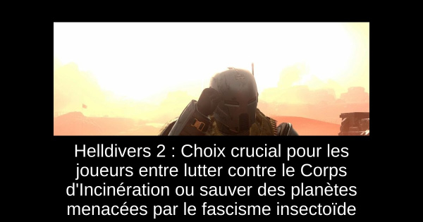 Helldivers 2 : Choix crucial pour les joueurs entre lutter contre le Corps d'Incinération ou sauver des planètes menacées par le fascisme insectoïde