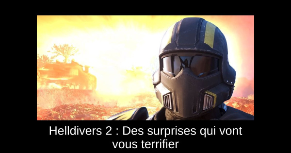 Helldivers 2 : Des surprises qui vont vous terrifier