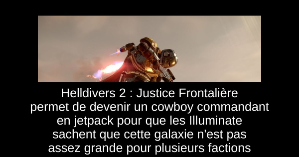 Helldivers 2 : Justice Frontalière permet de devenir un cowboy commandant en jetpack pour que les Illuminate sachent que cette galaxie n'est pas assez grande pour plusieurs factions