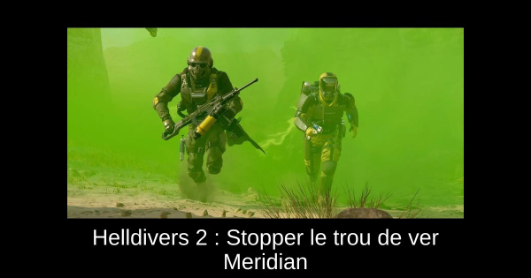 Helldivers 2 : Stopper le trou de ver Meridian