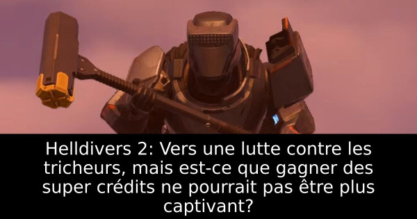 Helldivers 2: Vers une lutte contre les tricheurs, mais est-ce que gagner des super crédits ne pourrait pas être plus captivant?