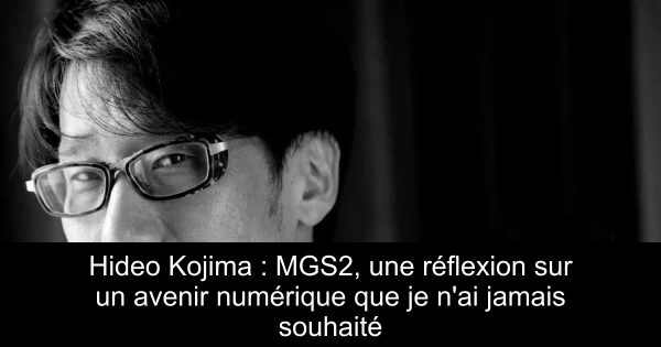 Hideo Kojima : MGS2, une réflexion sur un avenir numérique que je n'ai jamais souhaité