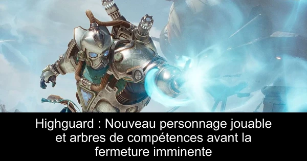 Highguard : Nouveau personnage jouable et arbres de compétences avant la fermeture imminente