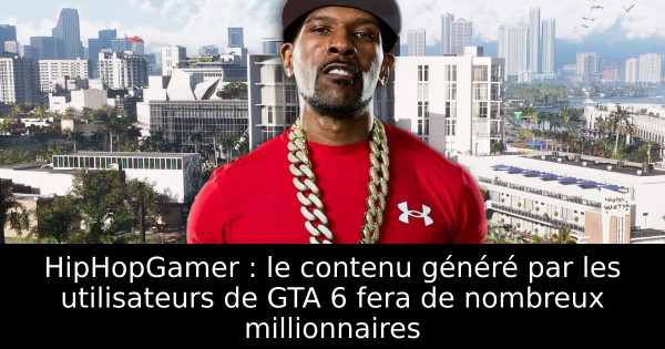 HipHopGamer : le contenu généré par les utilisateurs de GTA 6 fera de nombreux millionnaires