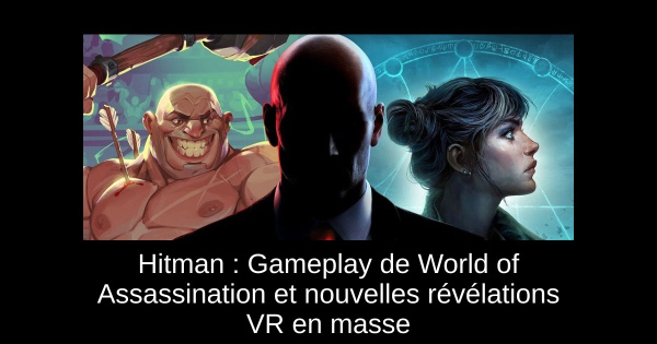 Hitman : Gameplay de World of Assassination et nouvelles révélations VR en masse