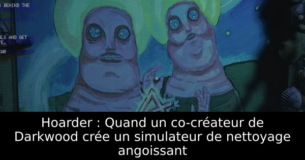 Hoarder : Quand un co-créateur de Darkwood crée un simulateur de nettoyage angoissant