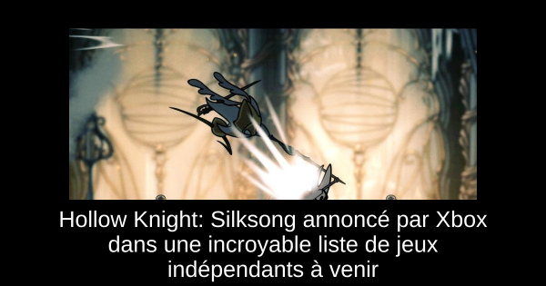 Hollow Knight: Silksong annoncé par Xbox dans une incroyable liste de jeux indépendants à venir