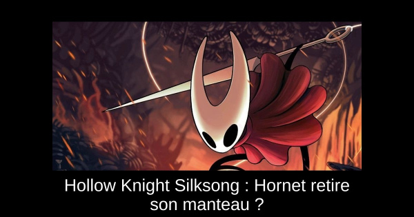 Hollow Knight Silksong : Hornet retire son manteau ?