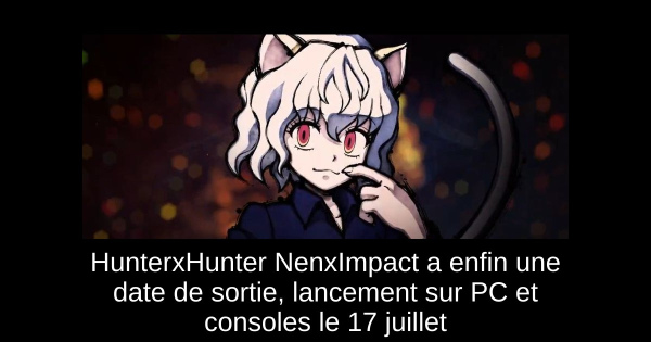 HunterxHunter NenxImpact a enfin une date de sortie, lancement sur PC et consoles le 17 juillet