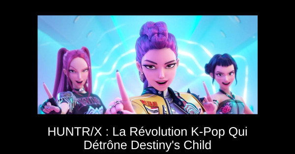 HUNTR/X : La Révolution K-Pop Qui Détrône Destiny's Child