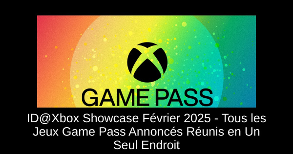 ID@Xbox Showcase Février 2025 - Tous les Jeux Game Pass Annoncés Réunis en Un Seul Endroit