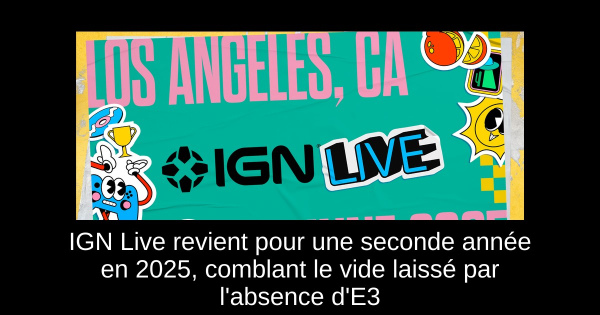 IGN Live revient pour une seconde année en 2025, comblant le vide laissé par l'absence d'E3