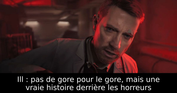 Ill : pas de gore pour le gore, mais une vraie histoire derrière les horreurs
