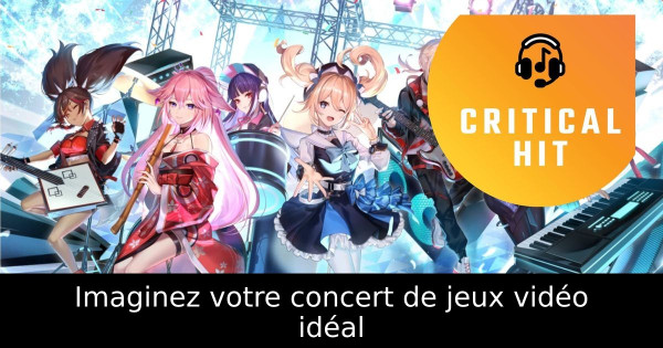 Imaginez votre concert de jeux vidéo idéal