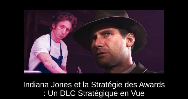 Indiana Jones et la Stratégie des Awards : Un DLC Stratégique en Vue