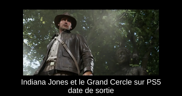 Indiana Jones et le Grand Cercle sur PS5 date de sortie