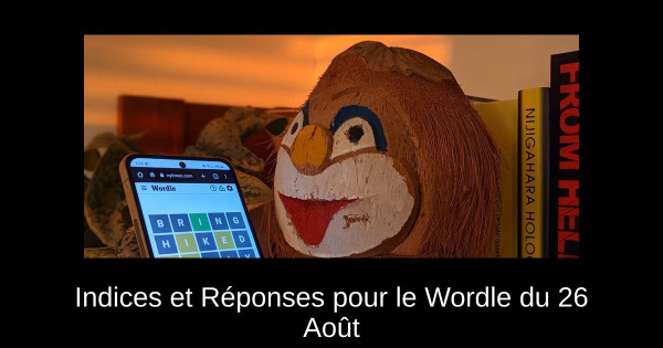 Indices et Réponses pour le Wordle du 26 Août