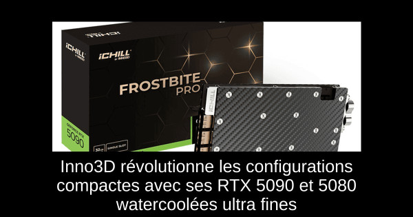 Inno3D révolutionne les configurations compactes avec ses RTX 5090 et 5080 watercoolées ultra fines