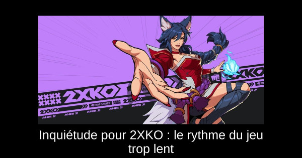 Inquiétude pour 2XKO : le rythme du jeu trop lent