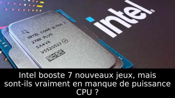 Intel booste 7 nouveaux jeux, mais sont-ils vraiment en manque de puissance CPU ?
