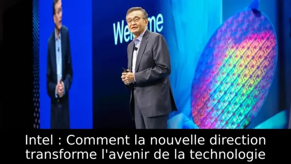 Intel : Comment la nouvelle direction transforme l'avenir de la technologie
