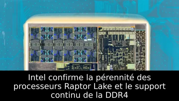 Intel confirme la pérennité des processeurs Raptor Lake et le support continu de la DDR4