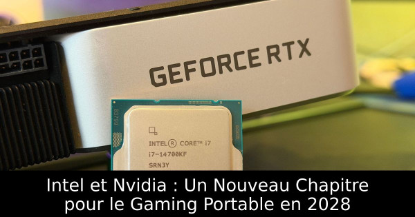 Intel et Nvidia : Un Nouveau Chapitre pour le Gaming Portable en 2028