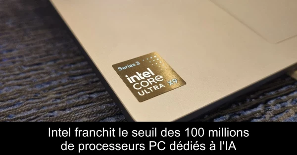 Intel franchit le seuil des 100 millions de processeurs PC dédiés à l'IA