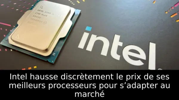Intel hausse discrètement le prix de ses meilleurs processeurs pour s’adapter au marché