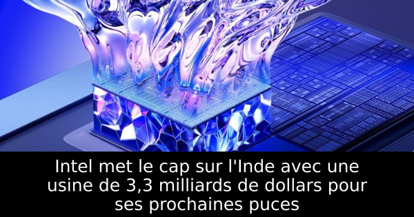 Intel met le cap sur l'Inde avec une usine de 3,3 milliards de dollars pour ses prochaines puces