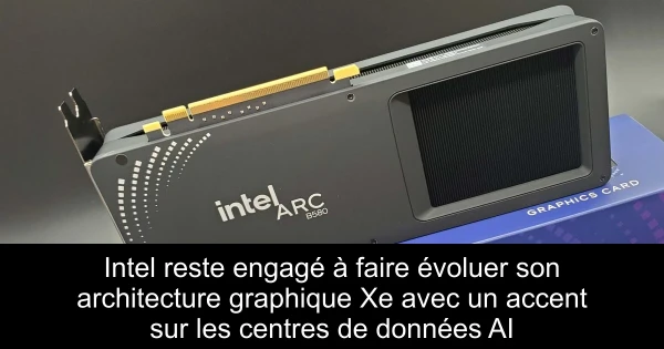 Intel reste engagé à faire évoluer son architecture graphique Xe avec un accent sur les centres de données AI