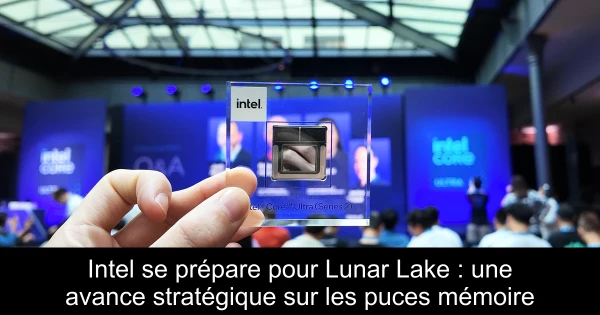 Intel se prépare pour Lunar Lake : une avance stratégique sur les puces mémoire