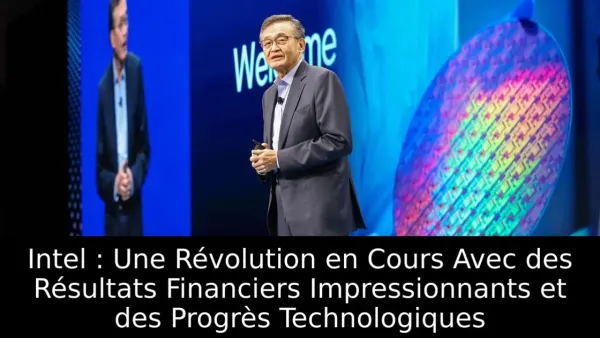 Intel : Une Révolution en Cours Avec des Résultats Financiers Impressionnants et des Progrès Technologiques