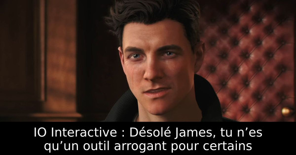 IO Interactive : Désolé James, tu n’es qu’un outil arrogant pour certains