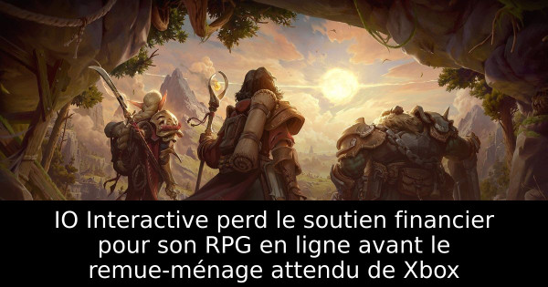 IO Interactive perd le soutien financier pour son RPG en ligne avant le remue-ménage attendu de Xbox