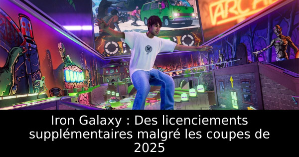 Iron Galaxy : Des licenciements supplémentaires malgré les coupes de 2025