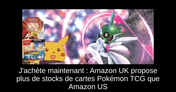 J'achète maintenant : Amazon UK propose plus de stocks de cartes Pokémon TCG que Amazon US