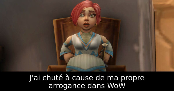 J'ai chuté à cause de ma propre arrogance dans WoW