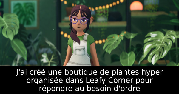 J'ai créé une boutique de plantes hyper organisée dans Leafy Corner pour répondre au besoin d'ordre