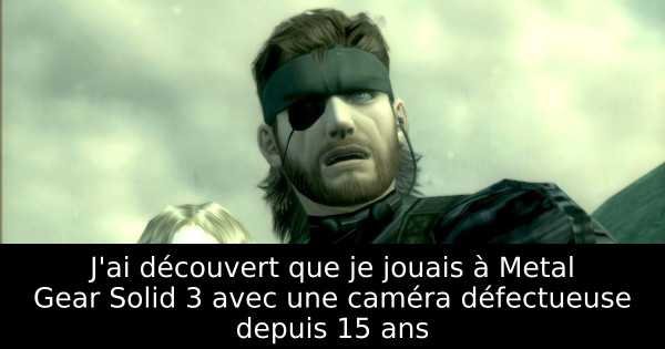 J'ai découvert que je jouais à Metal Gear Solid 3 avec une caméra défectueuse depuis 15 ans