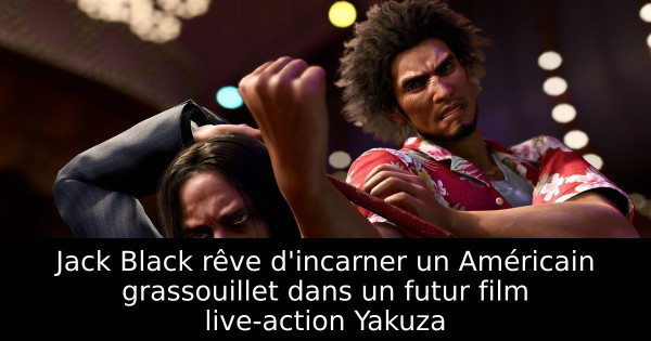 Jack Black rêve d'incarner un Américain grassouillet dans un futur film live-action Yakuza