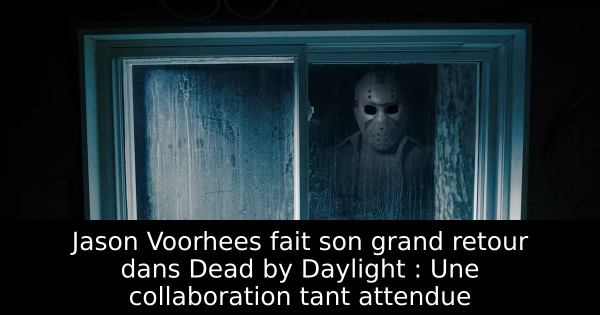 Jason Voorhees fait son grand retour dans Dead by Daylight : Une collaboration tant attendue
