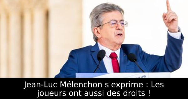 Jean-Luc Mélenchon s'exprime : Les joueurs ont aussi des droits !