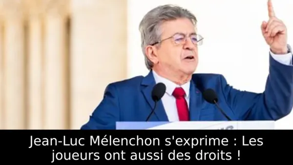 Jean-Luc Mélenchon s'exprime : Les joueurs ont aussi des droits !